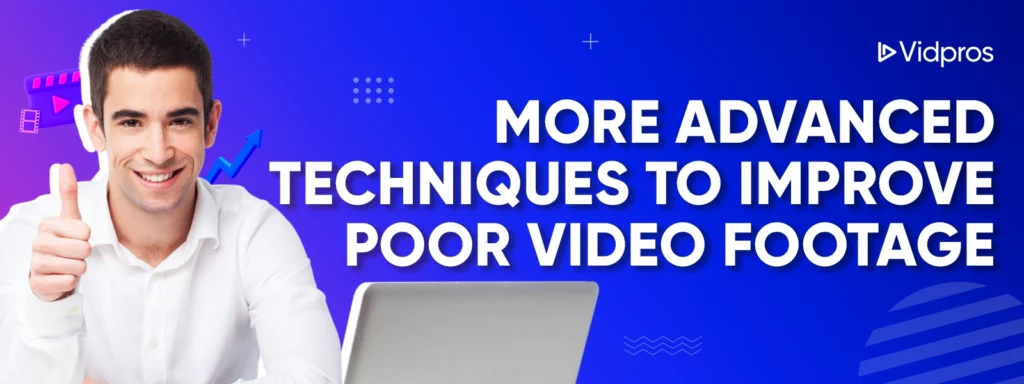 More Advanced Techniques to Improve Poor Video Footage
