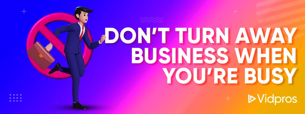 Don’t Turn Away Business When You’re Busy