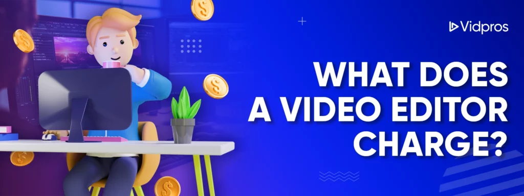 What Does a Video Editor Charge?