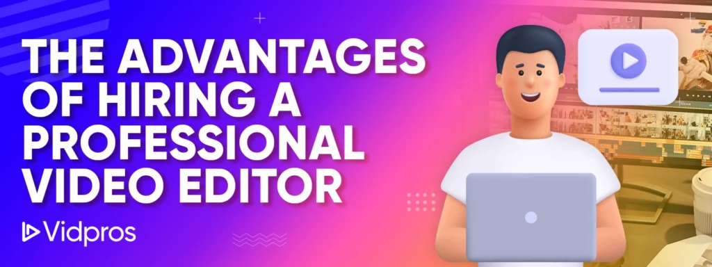 The Advantages of Hiring a Professional Video Editor