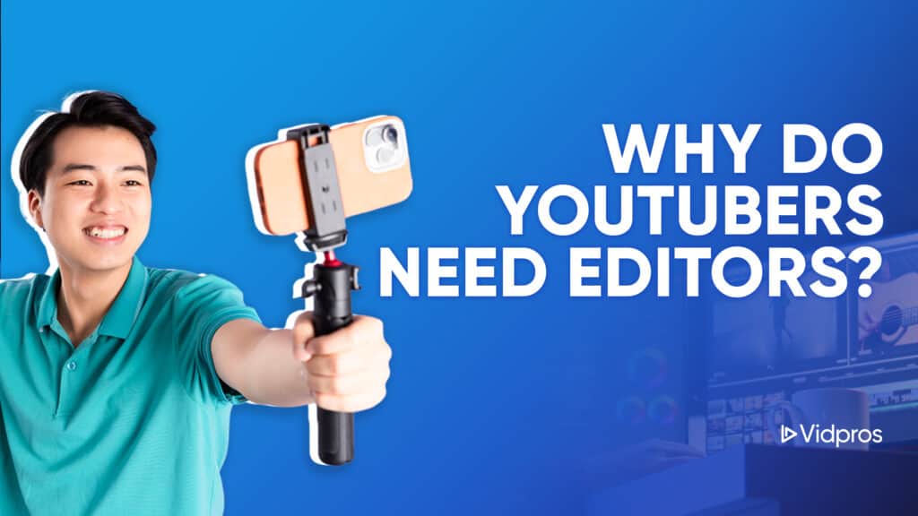 Why Do YouTubers Need Editors?