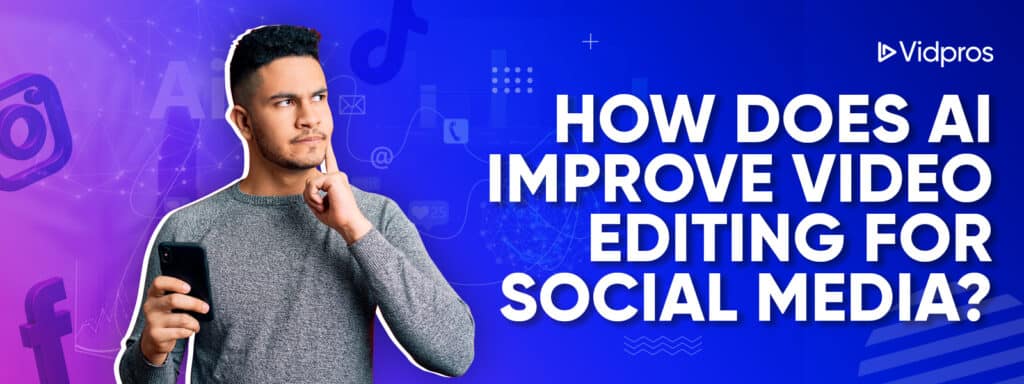 How Does AI Improve Video Editing for Social Media?