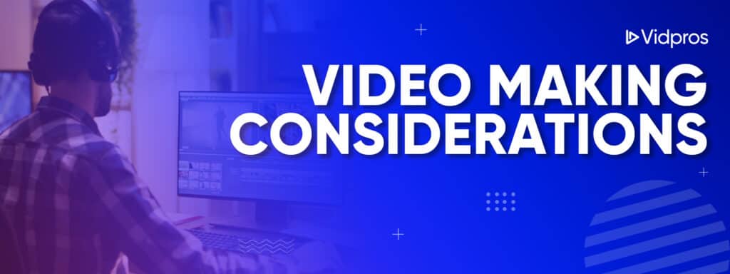 Video Making Considerations