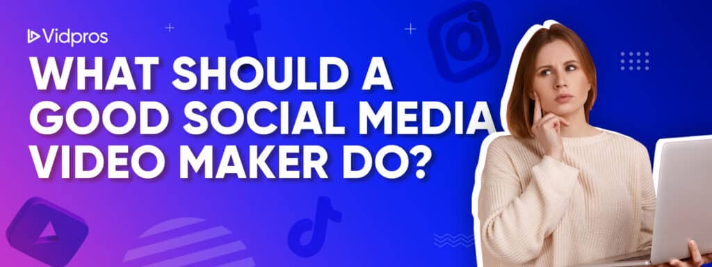 What Should a Good Social Media Video Maker Do