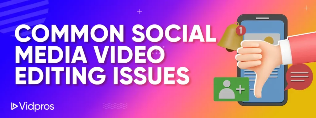 Common Social Media Video Editing Issues
