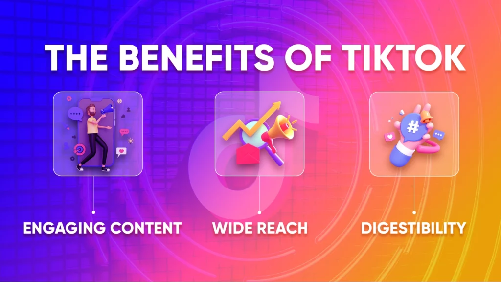 Benefits of TikTok, engaging content, wide reach, digestibility
