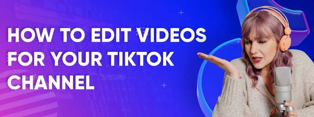 How to Edit Videos for Your TikTok Channel