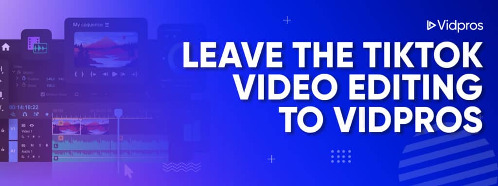 Leave the TikTok Video Editing to Vidpros