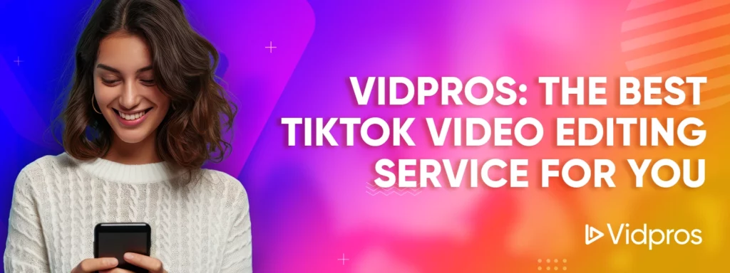 Vidpros: The Best TikTok Video Editing Service for You