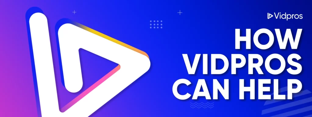 How Vidpros Can Help