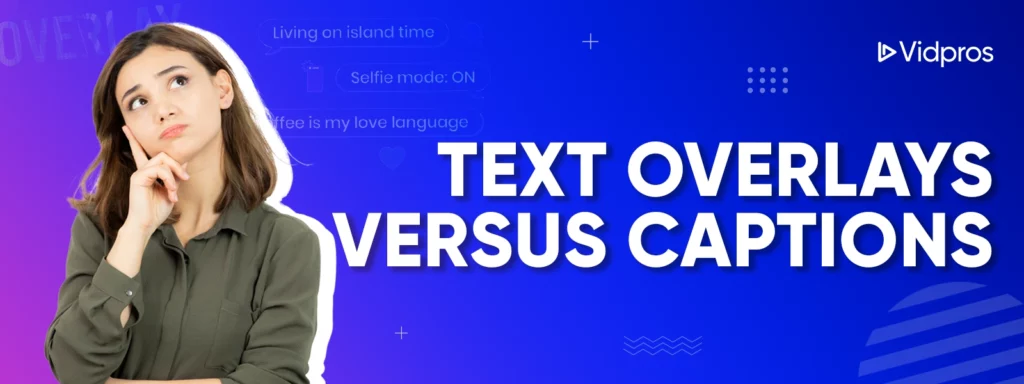 Text Overlays Versus Captions