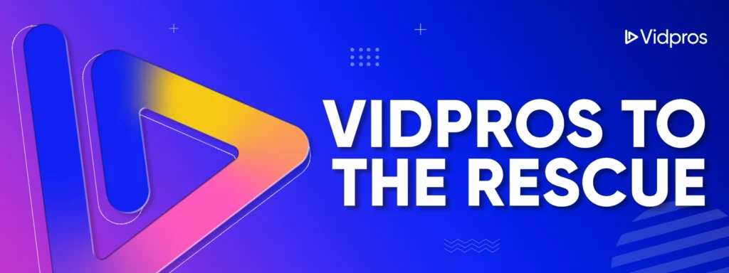 Vidpros to the Rescue