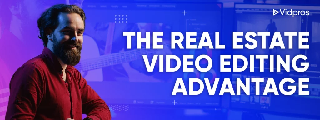 The Real Estate Video Editing Advantage