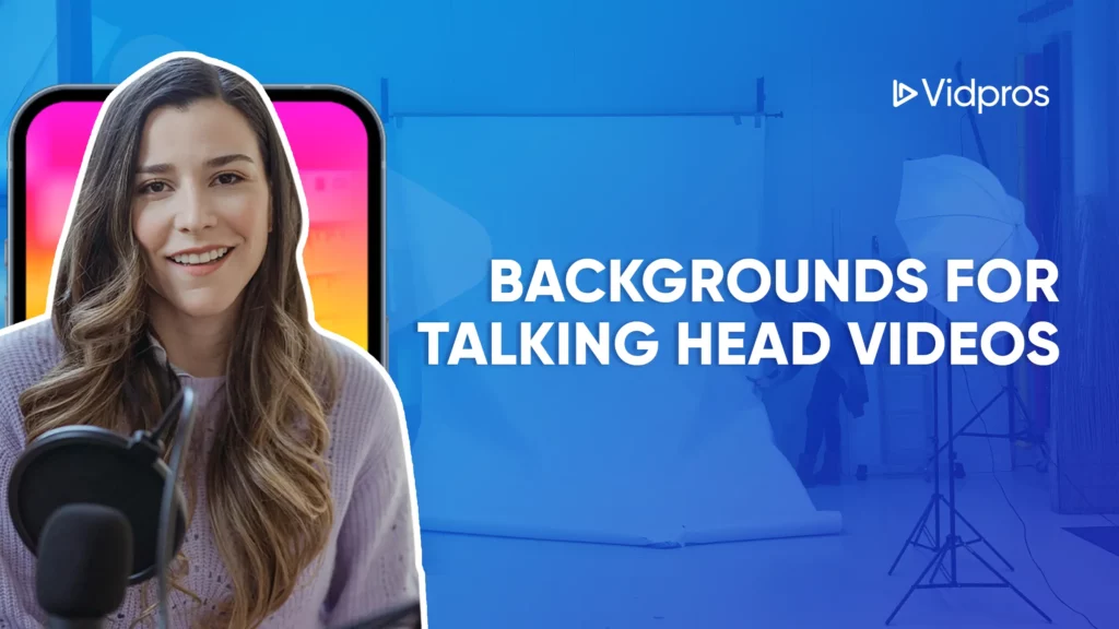 A smiling woman with long hair appears on a smartphone screen against a vibrant backdrop, perfectly showcasing the ideal background for talking head videos. Next to her, the text reads Backgrounds for Talking Head Videos in a studio complete with lighting equipment. The Vidpros logo adorns the top right corner.