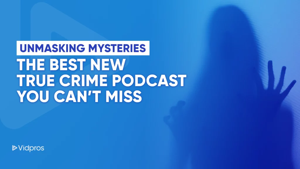 Silhouette of a person with outstretched fingers against a blue background. Text reads: Unmasking Mysteries: Discover the best new true crime podcast you cant miss. Vidpros logo is in the bottom left corner.