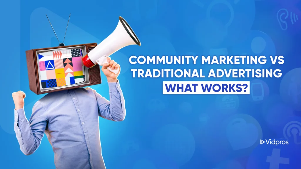 A person with a TV for a head holds a megaphone. The screen displays colorful geometric shapes. The text reads Community Marketing vs Traditional Advertising: What Works? The background is blue with faint icons. Logo in the corner says Vidpros.