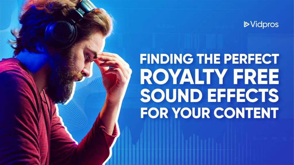 A person wearing headphones appears focused against a blue background with sound wave graphics. Text reads, Finding the perfect royalty free sound effect for your content. A logo in the top right corner says Vidpros.