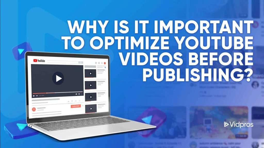 A laptop showcases a YouTube video player and suggested clips, framed by the question, Why Is It Important to Optimize YouTube Videos Before Publishing? in bold on a blue backdrop. The Vidpros logo graces the bottom right corner.