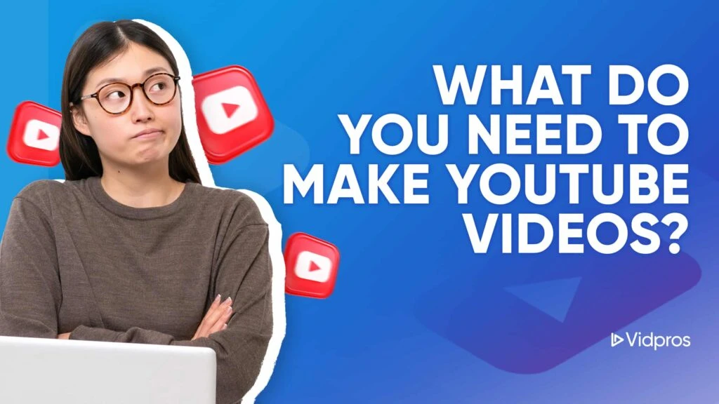 A woman with glasses sits at a desk, her gaze thoughtful as she contemplates her laptop. Surrounded by floating YouTube icons, she seems to ponder, What Do You Need to Make YouTube Videos? In the corner, the Vidpros logo completes the scene.